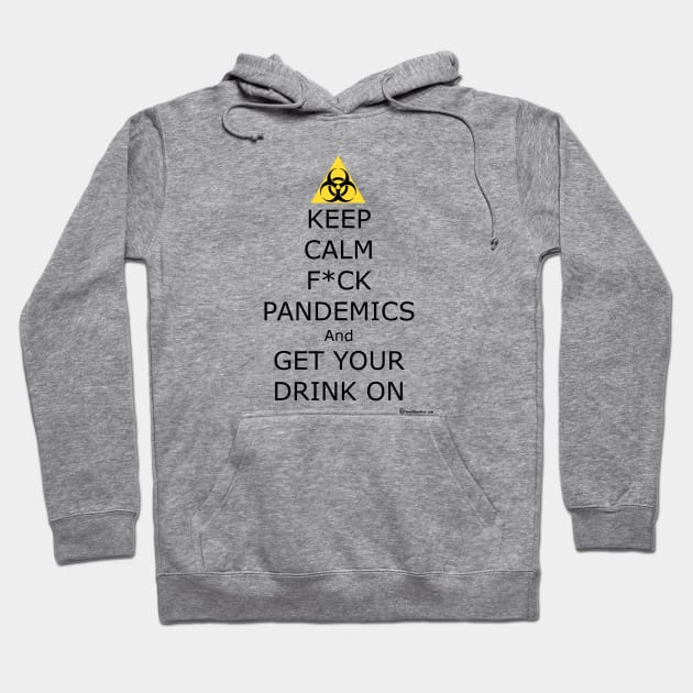 Keep Calm F ck Pandemics And Get Your Drink On Hoodie by dekimdesigns
